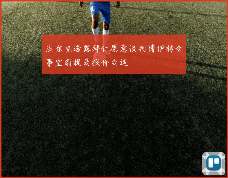 法尔克透露拜仁愿意谈判博伊转会事宜前提是报价合适