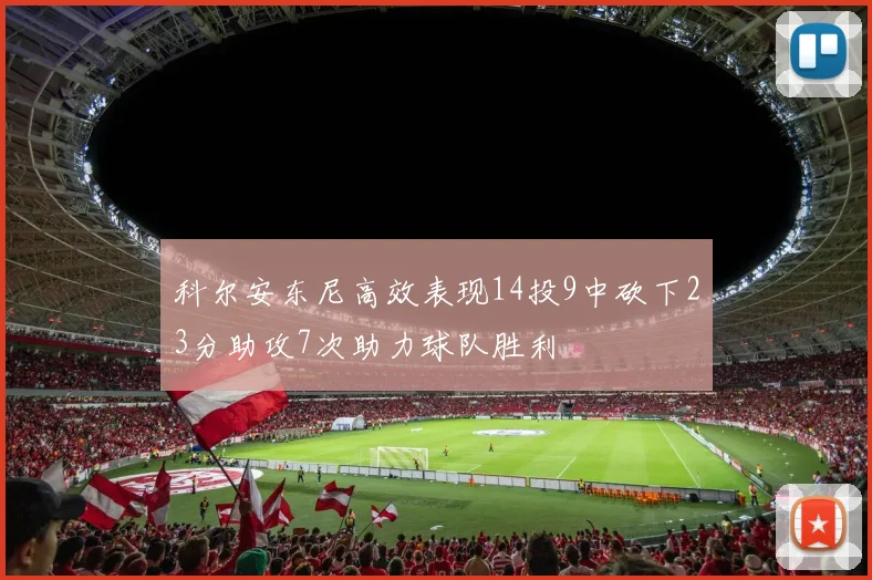 科尔安东尼高效表现14投9中砍下23分助攻7次助力球队胜利