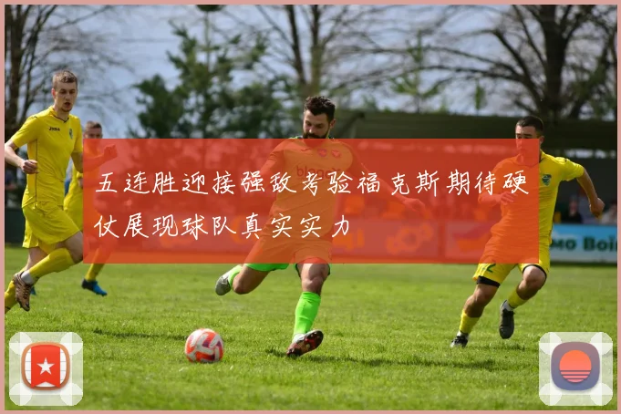 五连胜迎接强敌考验福克斯期待硬仗展现球队真实实力