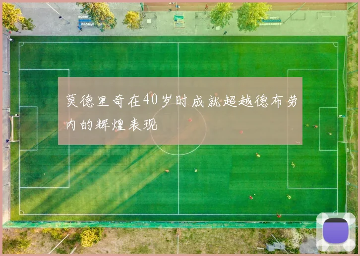 莫德里奇在40岁时成就超越德布劳内的辉煌表现