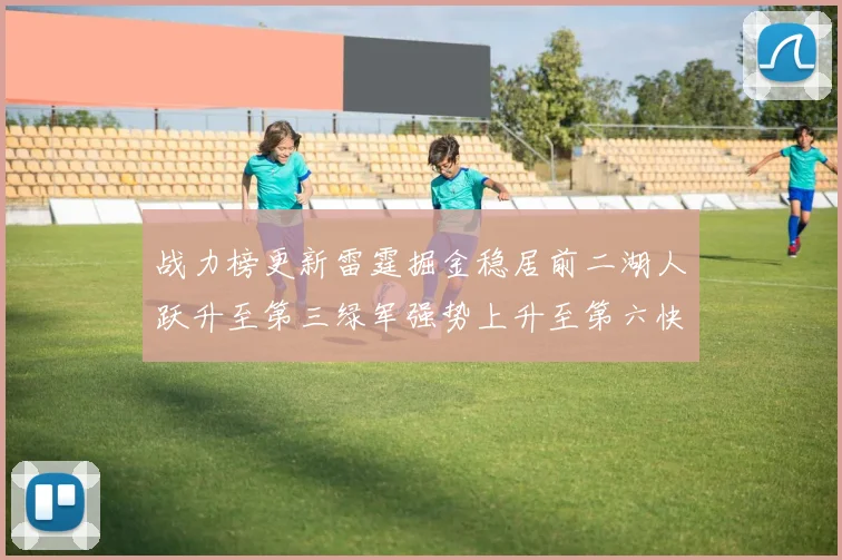 战力榜更新雷霆掘金稳居前二湖人跃升至第三绿军强势上升至第六快船垫底